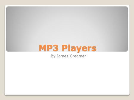 MP3 Players By James Creamer. Basic Idea Most basic idea of an MP3 player is a portable music source that fits in the palm of your hand The amount of.