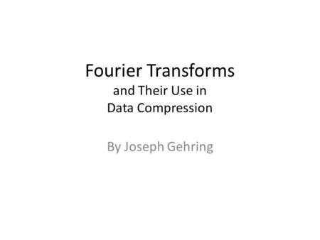 Fourier Transforms and Their Use in Data Compression