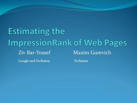 Ziv Bar-YossefMaxim Gurevich Google and Technion Technion TexPoint fonts used in EMF. Read the TexPoint manual before you delete this box.: AA A A AA.