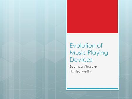 Evolution of Music Playing Devices Soumya Vhasure Hayley Mellin.