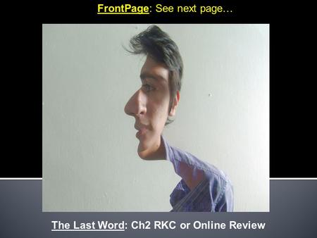 FrontPage: See next page… The Last Word: Ch2 RKC or Online Review.