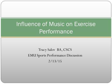 Tracy Salov BA, CSCS EMU Sports Performance Discussion 2/13/15 Influence of Music on Exercise Performance.