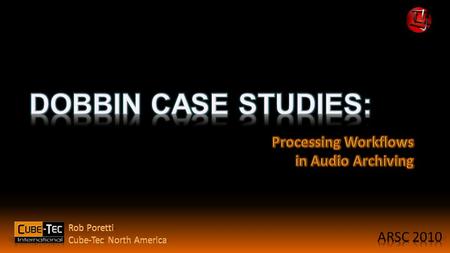  What is Dobbin?  Software Suite Overview  QUADRIGA  Cube-Workflow  Dobbin  Case Studies from:  Library of Congress  The Media Preserve  National.