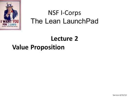 NSF I-Corps The Lean LaunchPad Lecture 2 Value Proposition