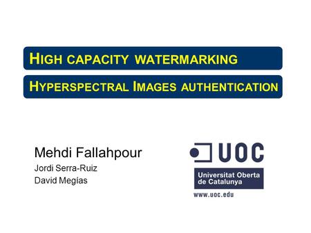 H IGH CAPACITY WATERMARKING H YPERSPECTRAL I MAGES AUTHENTICATION Mehdi Fallahpour Jordi Serra-Ruiz David Megías.