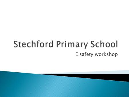 E safety workshop.  Resources  Available on our new website www.stechfordprimary.co.ukwww.stechfordprimary.co.uk  This presentation  SMART safe.