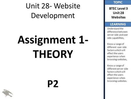 TOPIC LEARNING BTEC Level 3 Unit 28 Websites Understand the difference between server side and user side capabilities, Know a range of different user side.