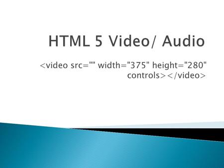 IE 9Google .mp4.ogv.webm Width Height Src Poster Loop Autoplay Mute Preload controls.