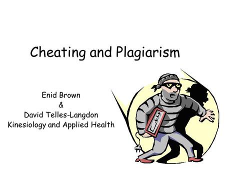 Cheating and Plagiarism Enid Brown & David Telles-Langdon Kinesiology and Applied Health.