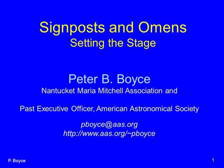 P. Boyce 1 Signposts and Omens Setting the Stage Peter B. Boyce Nantucket Maria Mitchell Association and Past Executive Officer, American Astronomical.