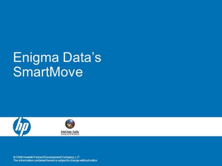 © 2006 Hewlett-Packard Development Company, L.P. The information contained herein is subject to change without notice Enigma Data’s SmartMove.