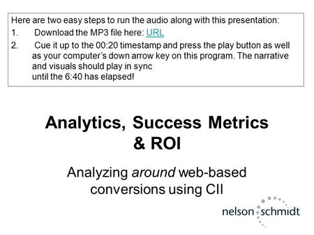 Analytics, Success Metrics & ROI Analyzing around web-based conversions using CII Here are two easy steps to run the audio along with this presentation: