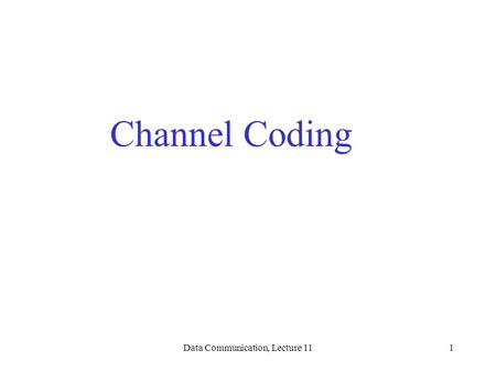 Data Communication, Lecture 111 Channel Coding. Data Communication, Lecture 112 audio video (analogue) data (digital) Source anti-alias filter A/D Nyquist.