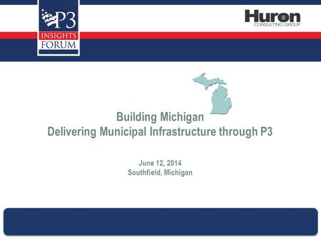 Building Michigan Delivering Municipal Infrastructure through P3 June 12, 2014 Southfield, Michigan.