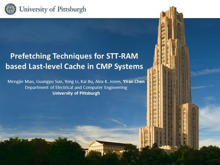 Prefetching Techniques for STT-RAM based Last-level Cache in CMP Systems Mengjie Mao, Guangyu Sun, Yong Li, Kai Bu, Alex K. Jones, Yiran Chen Department.