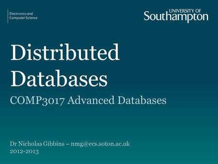 Distributed Databases COMP3017 Advanced Databases Dr Nicholas Gibbins – 2012-2013.