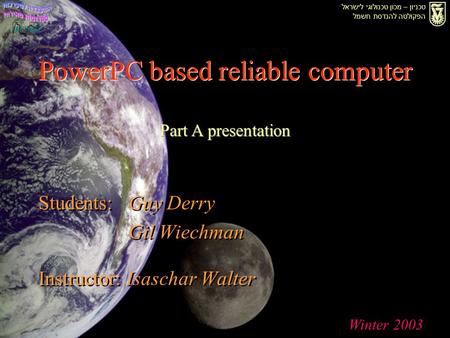 Students:Guy Derry Gil Wiechman Instructor: Isaschar Walter Winter 2003 Students:Guy Derry Gil Wiechman Instructor: Isaschar Walter Winter 2003 טכניון.