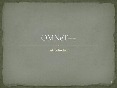 Introduction 1.  A Simulator  Modular (Component-based)  Open-architecture  For Discrete Event Networks.