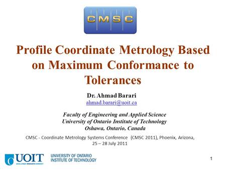 1 Profile Coordinate Metrology Based on Maximum Conformance to Tolerances Faculty of Engineering and Applied Science University of Ontario Institute of.