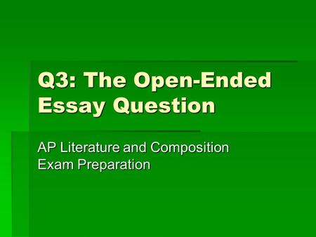 Q3: The Open-Ended Essay Question AP Literature and Composition Exam Preparation.