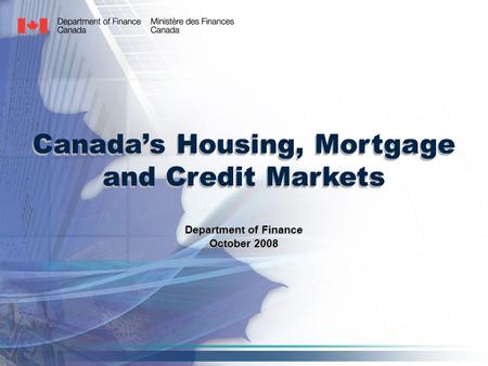 Canada’s Housing, Mortgage and Credit Markets Department of Finance October 2008 Department of Finance October 2008.