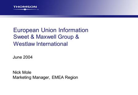 TLR Europe ISM Growth Potential and Plans 2002/2003 European Union Information Sweet & Maxwell Group & Westlaw International June 2004 Nick Mole Marketing.