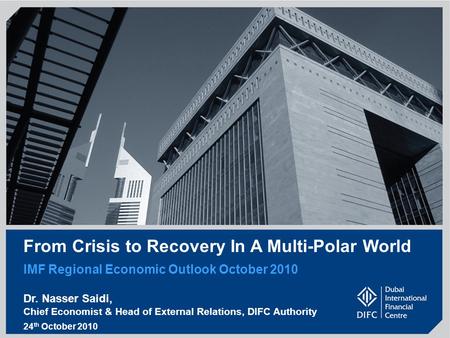 From Crisis to Recovery In A Multi-Polar World IMF Regional Economic Outlook October 2010 Dr. Nasser Saidi, Chief Economist & Head of External Relations,