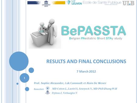 RESULTS AND FINAL CONCLUSIONS 7 March 2012 Prof. Sophie Alexander, Luk Cannoodt et Alain De Wever Researchers: MD Cohen L, Laokri S, Seurynck N, MD PhD.