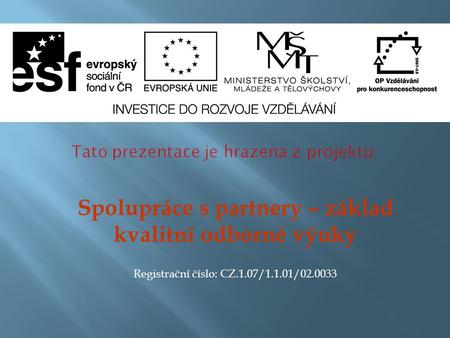 Spolupráce s partnery – základ kvalitní odborné výuky Registrační číslo: CZ.1.07/1.1.01/02.0033.