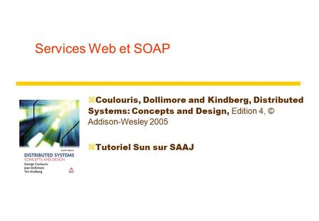 Services Web et SOAP  Coulouris, Dollimore and Kindberg, Distributed Systems: Concepts and Design, Edition 4, © Addison-Wesley 2005 zTutoriel Sun sur.