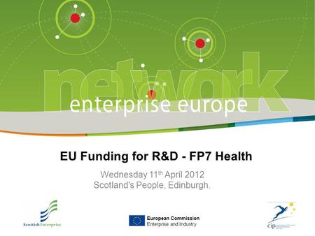 Title of the presentation | Date | ‹#› European Commission Enterprise and Industry EU Funding for R&D - FP7 Health Wednesday 11 th April 2012 Scotland's.