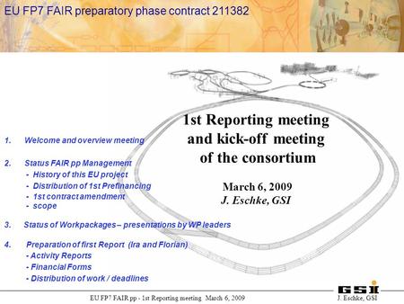 International Accelerator Facility for Beams of Ions and Antiprotons at Darmstadt EU FP7 FAIR pp - 1st Reporting meeting March 6, 2009 J. Eschke, GSI EU.