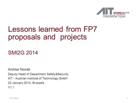 Lessons learned from FP7 proposals and projects SMI2G 2014 Andrea Nowak Deputy Head of Department Safety&Security AIT - Austrian Institute of Technology.