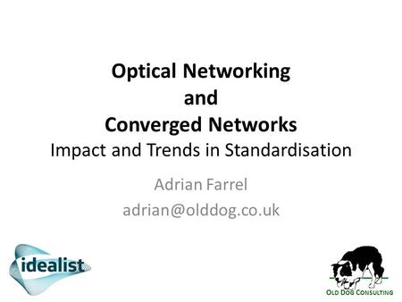 O LD D OG C ONSULTING Optical Networking and Converged Networks Impact and Trends in Standardisation Adrian Farrel