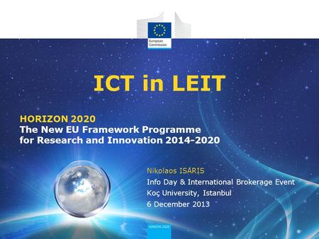 HORIZON 2020 The New EU Framework Programme for Research and Innovation 2014-2020 ICT in LEIT Nikolaos ISARIS Info Day & International Brokerage Event.