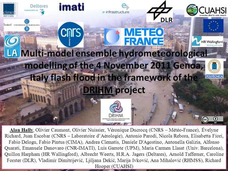 Multi-model ensemble hydrometeorological modelling of the 4 November 2011 Genoa, Italy flash flood in the framework of the DRIHM project Alan Hally, Olivier.