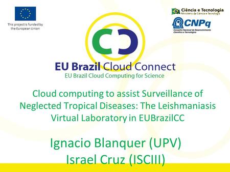 This project is funded by the European Union Cloud computing to assist Surveillance of Neglected Tropical Diseases: The Leishmaniasis Virtual Laboratory.