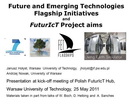 Future and Emerging Technologies Flagship Initiatives and FuturIcT Project aims Janusz Hołyst, Warsaw University of Technolgy, Andrzej.