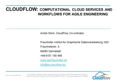 © www.eu-cloudflow.eu The research leading to these results has received funding from the European Community's Seventh Framework Programme (FP7-2013-NMP-ICT-FoF)