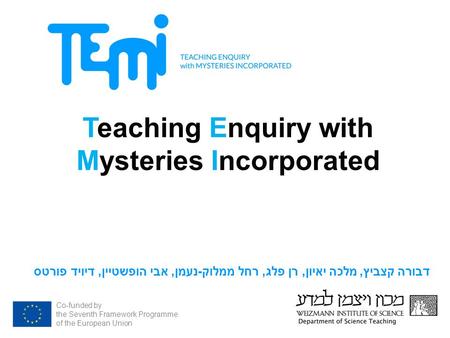 Co-funded by the Seventh Framework Programme of the European Union Teaching Enquiry with Mysteries Incorporated חקר בעקבות סיפורי מסתורין בכיתת המדעים.