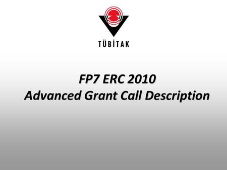 FP7 ERC 2010 Advanced Grant Call Description. ERC Advanced Grant Flexible grants for ground-breaking, high-risk/high- gain research that opens new opportunities.