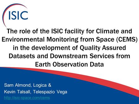 The role of the ISIC facility for Climate and Environmental Monitoring from Space (CEMS) in the development of Quality Assured Datasets and Downstream.