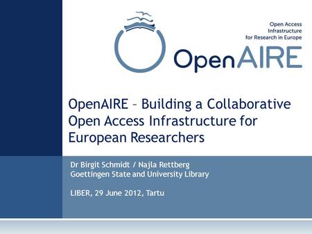 OpenAIRE – Building a Collaborative Open Access Infrastructure for European Researchers Dr Birgit Schmidt / Najla Rettberg Goettingen State and University.