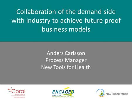 Collaboration of the demand side with industry to achieve future proof business models Anders Carlsson Process Manager New Tools for Health.