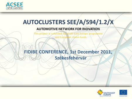 AUTOCLUSTERS SEE/A/594/1.2/X AUTOMOTIVE NETWORK FOR INOVATION This project is cofunded by South East Europe programme and European Union funds. FIDIBE.