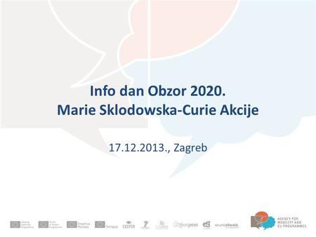 Info dan Obzor 2020. Marie Sklodowska-Curie Akcije 17.12.2013., Zagreb.