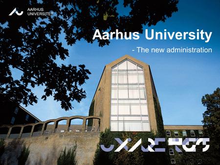 TATIONpRÆSEN AARHUS UNIVERSITET 1 AARHUS UNIVERSITET Aarhus University - The new administration.