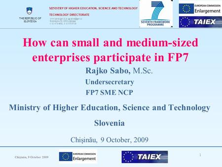 THE REPUBLIC OF SLOVENIA Chişinău, 9 October 2009 1 THE REPUBLIC OF SLOVENIA How can small and medium-sized enterprises participate in FP7 Rajko Sabo,