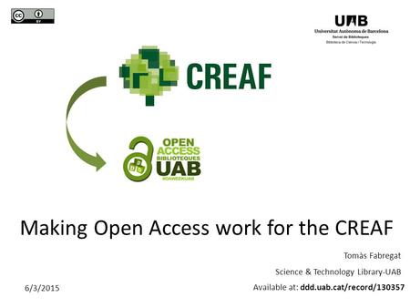 Tomàs Fabregat Science & Technology Library-UAB Making Open Access work for the CREAF Available at: ddd.uab.cat/record/130357 6/3/2015.