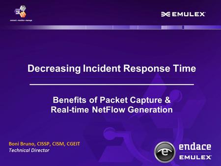 Decreasing Incident Response Time ______________________________ Benefits of Packet Capture & Real-time NetFlow Generation Boni Bruno, CISSP, CISM, CGEIT.